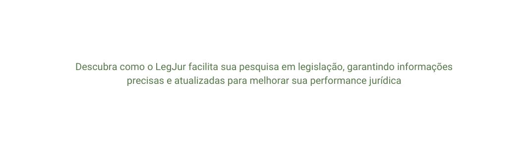 Descubra como o LegJur facilita sua pesquisa em legislação garantindo informações precisas e atualizadas para melhorar sua performance jurídica